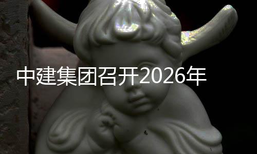 目履中建召开体系会集团及供商务年项约应链